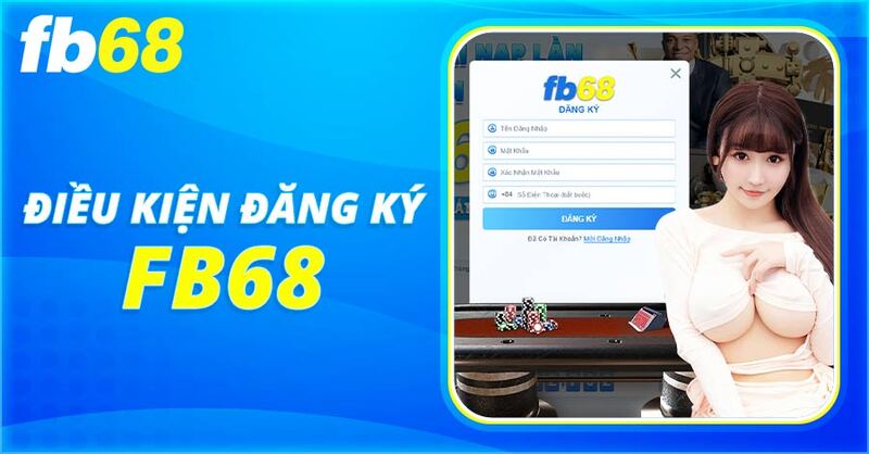 Những điều kiện cơ bản khi đăng ký fb68