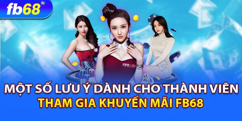 Một số lưu ý dành cho người chơi tham gia khuyến mãi fb68