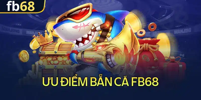 Những ưu điểm nổi bật chỉ có tại fb68